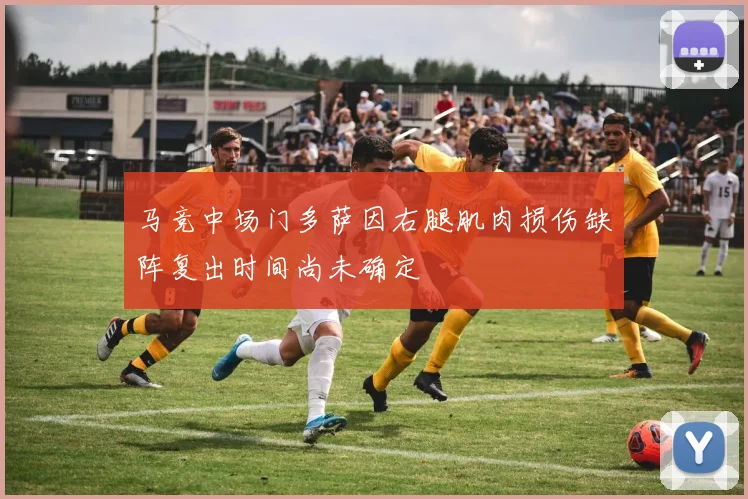 马竞中场门多萨因右腿肌肉损伤缺阵复出时间尚未确定