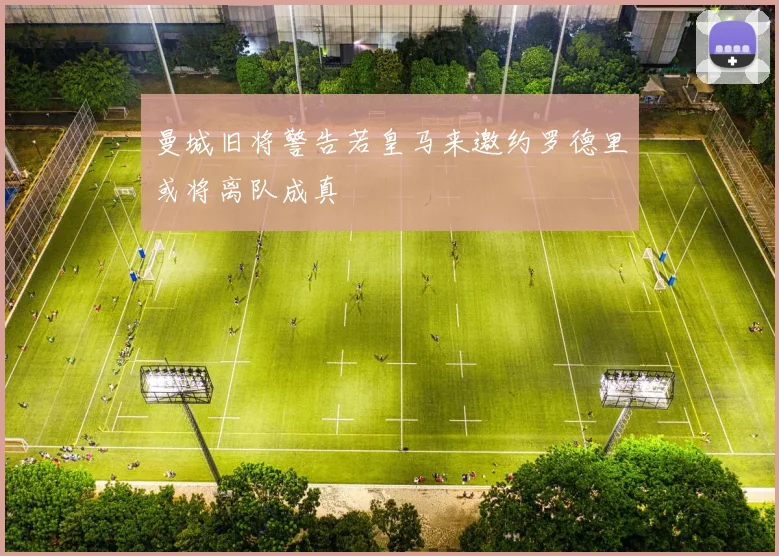 曼城旧将警告若皇马来邀约罗德里或将离队成真