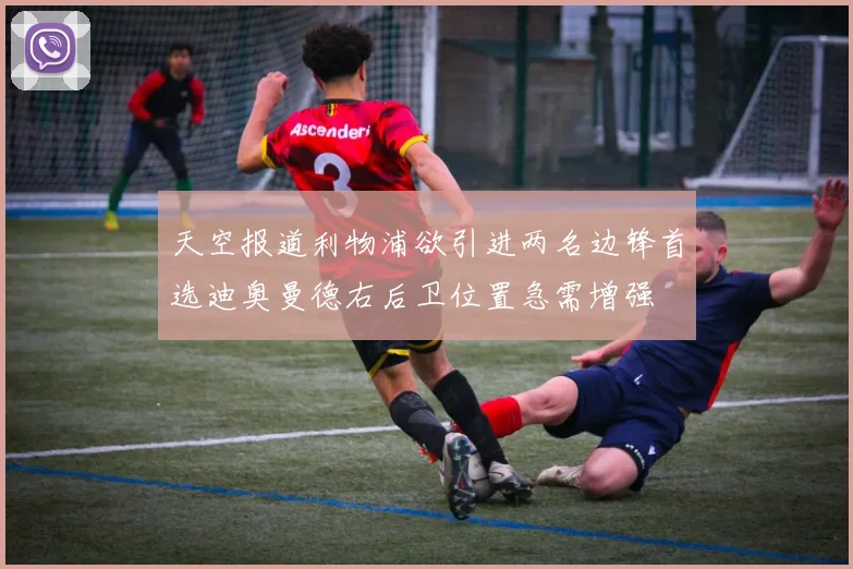 天空报道利物浦欲引进两名边锋首选迪奥曼德右后卫位置急需增强